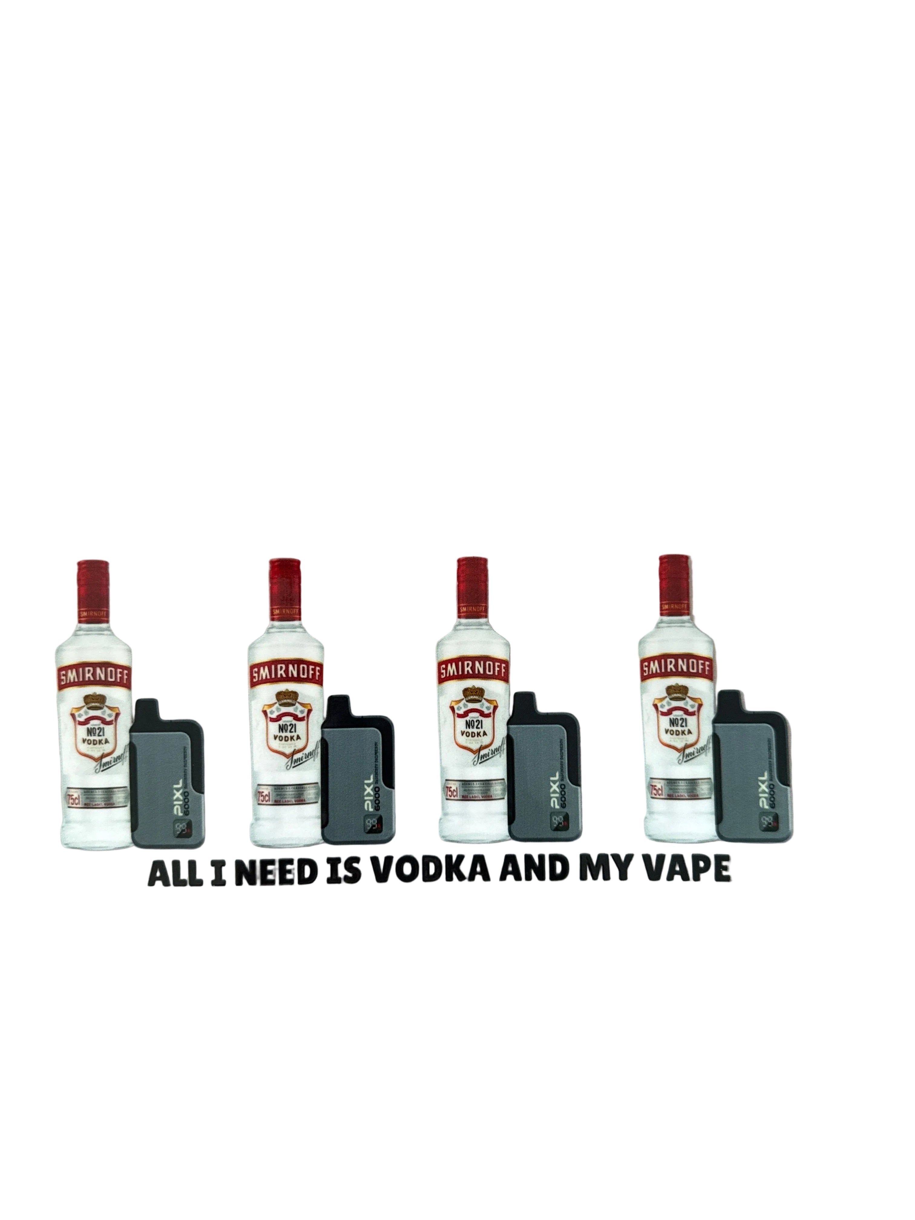 All I need is vodka and my vape